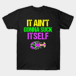 Aint Gonna Suck Itself  Funny Mardi Gras T-Shirt